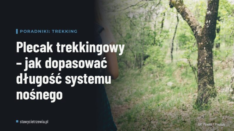 Plecak trekkingowy – jak dopasować długość systemu nośnego