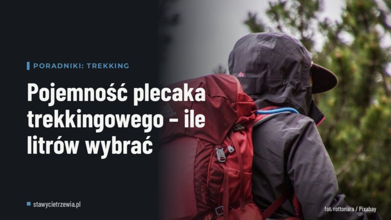 Pojemność plecaka trekkingowego – ile litrów wybrać