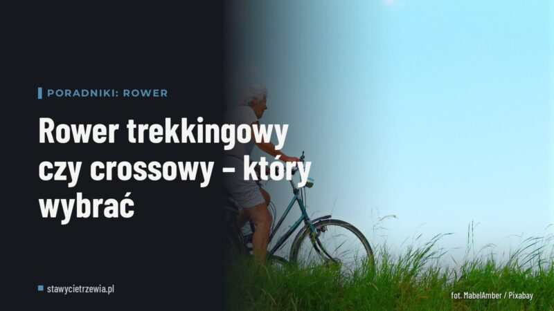 Rower trekkingowy czy crossowy – który wybrać