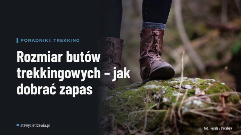 Rozmiar butów trekkingowych – jak dobrać zapas